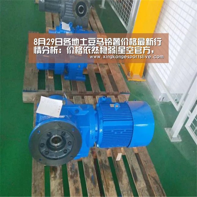8月29日各地土豆马铃薯价格最新行情分析:价格依然稳弱|星空官方,星空电竞,星空登录,星空平台(图1) 星空官方,星空电竞,星空登录,星空平台